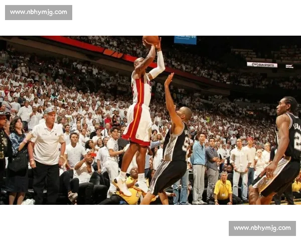 热火马刺总决赛第六场经典对决改写冠军命运之夜历史瞬间永载史册